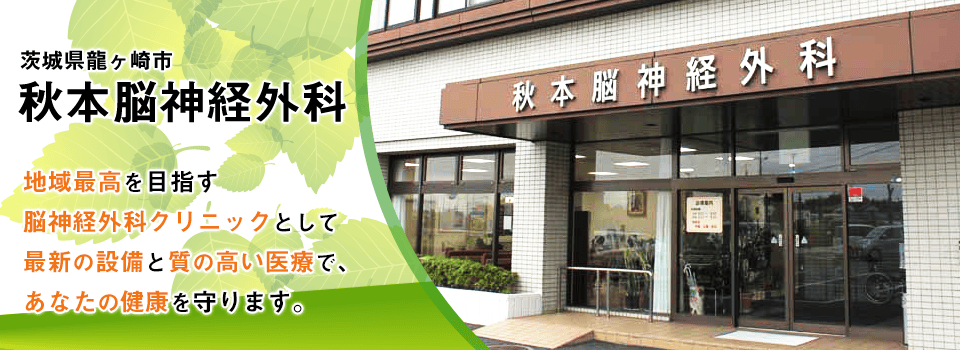 茨城県龍ヶ崎市 秋本脳神経外科 地域最高を目指す脳神経外科クリニックとして最新の設備と質の高い医療で、あなたの健康を守ります。
